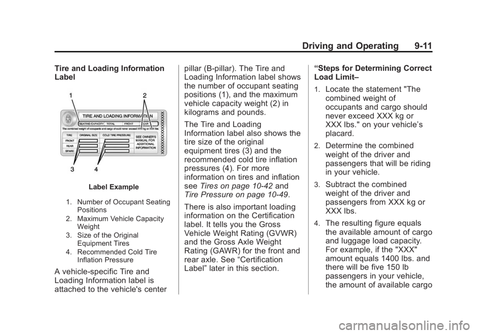 BUICK LACROSSE 2014 Owners Manual Black plate (11,1)Buick LaCrosse Owner Manual (GMNA-Localizing-U.S./Canada/Mexico-
6043609) - 2014 - 2nd Edition - 10/17/13
Driving and Operating 9-11
Tire and Loading Information
Label
Label Example
BUICK LACROSSE 2014 Owners Manual Black plate (11,1)Buick LaCrosse Owner Manual (GMNA-Localizing-U.S./Canada/Mexico-
6043609) - 2014 - 2nd Edition - 10/17/13
Driving and Operating 9-11
Tire and Loading Information
Label
Label Example