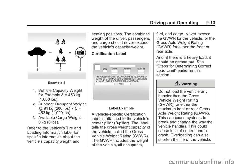 BUICK LACROSSE 2014 Owners Manual Black plate (13,1)Buick LaCrosse Owner Manual (GMNA-Localizing-U.S./Canada/Mexico-
6043609) - 2014 - 2nd Edition - 10/17/13
Driving and Operating 9-13
Example 3
1.Vehicle Capacity Weight
for Example 3 BUICK LACROSSE 2014 Owners Manual Black plate (13,1)Buick LaCrosse Owner Manual (GMNA-Localizing-U.S./Canada/Mexico-
6043609) - 2014 - 2nd Edition - 10/17/13
Driving and Operating 9-13
Example 3
1.Vehicle Capacity Weight
for Example 3