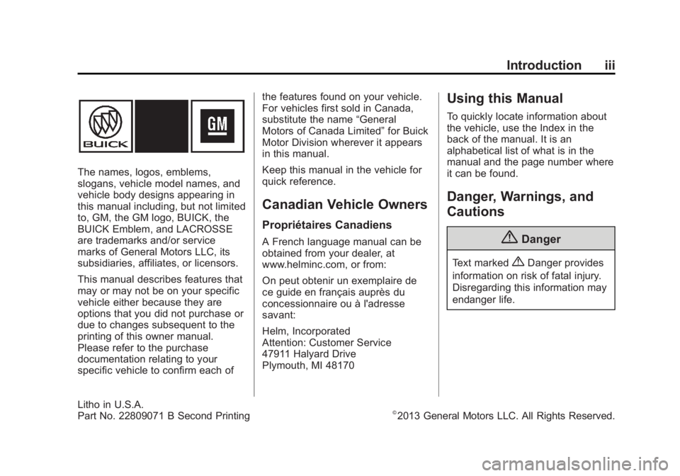 BUICK LACROSSE 2014 Owners Manual Black plate (3,1)Buick LaCrosse Owner Manual (GMNA-Localizing-U.S./Canada/Mexico-
6043609) - 2014 - 2nd Edition - 10/17/13
Introduction iii
The names, logos, emblems,
slogans, vehicle model names, and BUICK LACROSSE 2014 Owners Manual Black plate (3,1)Buick LaCrosse Owner Manual (GMNA-Localizing-U.S./Canada/Mexico-
6043609) - 2014 - 2nd Edition - 10/17/13
Introduction iii
The names, logos, emblems,
slogans, vehicle model names, and