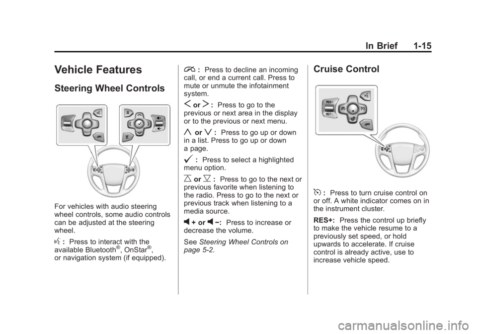 BUICK LACROSSE 2014 Owners Guide Black plate (15,1)Buick LaCrosse Owner Manual (GMNA-Localizing-U.S./Canada/Mexico-
6043609) - 2014 - 2nd Edition - 10/17/13
In Brief 1-15
Vehicle Features
Steering Wheel Controls
For vehicles with aud BUICK LACROSSE 2014 Owners Guide Black plate (15,1)Buick LaCrosse Owner Manual (GMNA-Localizing-U.S./Canada/Mexico-
6043609) - 2014 - 2nd Edition - 10/17/13
In Brief 1-15
Vehicle Features
Steering Wheel Controls
For vehicles with aud