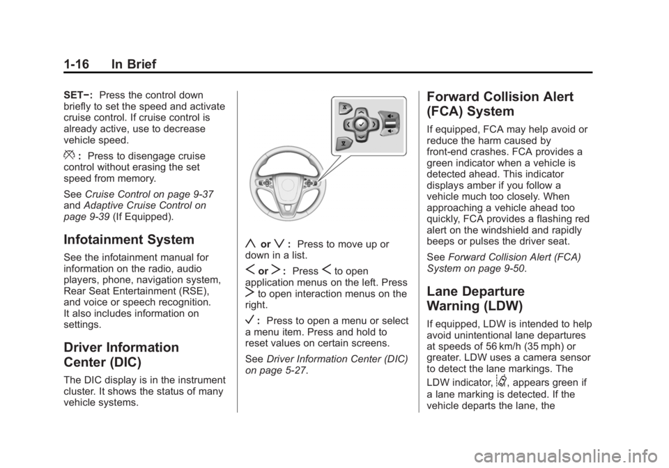 BUICK LACROSSE 2014  Owners Manual Black plate (16,1)Buick LaCrosse Owner Manual (GMNA-Localizing-U.S./Canada/Mexico-
6043609) - 2014 - 2nd Edition - 10/17/13
1-16 In Brief
SET−:Press the control down
briefly to set the speed and act