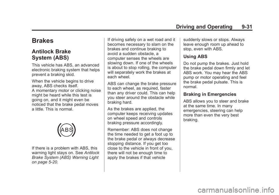BUICK LACROSSE 2014 Owners Manual Black plate (31,1)Buick LaCrosse Owner Manual (GMNA-Localizing-U.S./Canada/Mexico-
6043609) - 2014 - 2nd Edition - 10/17/13
Driving and Operating 9-31
Brakes
Antilock Brake
System (ABS)
This vehicle h BUICK LACROSSE 2014 Owners Manual Black plate (31,1)Buick LaCrosse Owner Manual (GMNA-Localizing-U.S./Canada/Mexico-
6043609) - 2014 - 2nd Edition - 10/17/13
Driving and Operating 9-31
Brakes
Antilock Brake
System (ABS)
This vehicle h