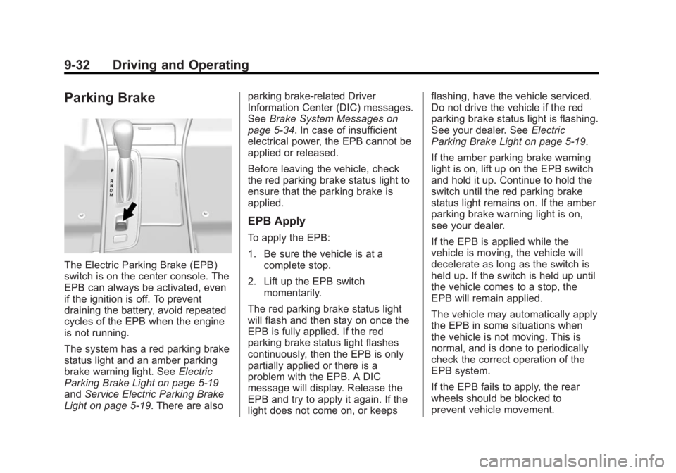 BUICK LACROSSE 2014 Owners Manual Black plate (32,1)Buick LaCrosse Owner Manual (GMNA-Localizing-U.S./Canada/Mexico-
6043609) - 2014 - 2nd Edition - 10/17/13
9-32 Driving and Operating
Parking Brake
The Electric Parking Brake (EPB)
sw BUICK LACROSSE 2014 Owners Manual Black plate (32,1)Buick LaCrosse Owner Manual (GMNA-Localizing-U.S./Canada/Mexico-
6043609) - 2014 - 2nd Edition - 10/17/13
9-32 Driving and Operating
Parking Brake
The Electric Parking Brake (EPB)
sw