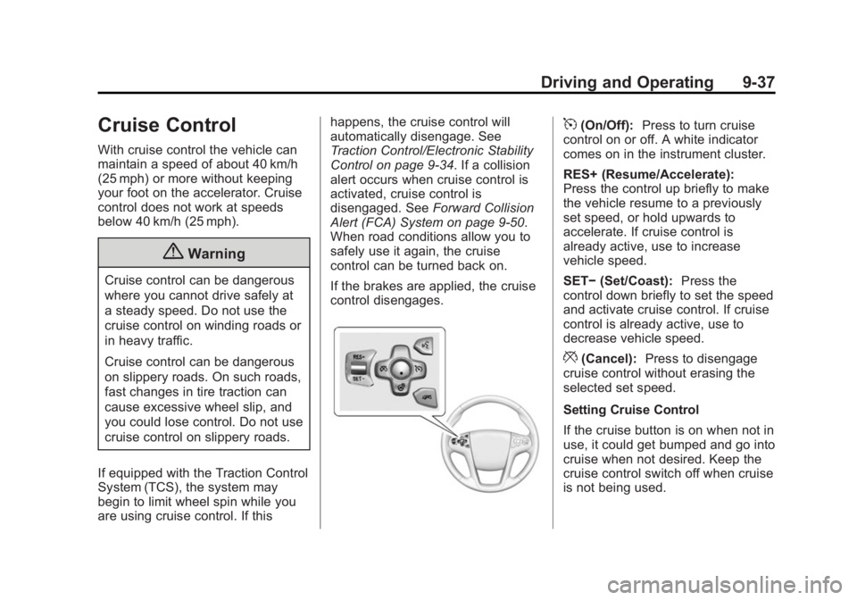 BUICK LACROSSE 2014 Owners Manual Black plate (37,1)Buick LaCrosse Owner Manual (GMNA-Localizing-U.S./Canada/Mexico-
6043609) - 2014 - 2nd Edition - 10/17/13
Driving and Operating 9-37
Cruise Control
With cruise control the vehicle ca BUICK LACROSSE 2014 Owners Manual Black plate (37,1)Buick LaCrosse Owner Manual (GMNA-Localizing-U.S./Canada/Mexico-
6043609) - 2014 - 2nd Edition - 10/17/13
Driving and Operating 9-37
Cruise Control
With cruise control the vehicle ca