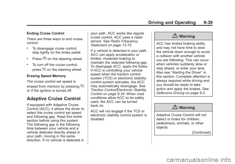 BUICK LACROSSE 2014 Owners Manual Black plate (39,1)Buick LaCrosse Owner Manual (GMNA-Localizing-U.S./Canada/Mexico-
6043609) - 2014 - 2nd Edition - 10/17/13
Driving and Operating 9-39
Ending Cruise Control
There are three ways to end BUICK LACROSSE 2014 Owners Manual Black plate (39,1)Buick LaCrosse Owner Manual (GMNA-Localizing-U.S./Canada/Mexico-
6043609) - 2014 - 2nd Edition - 10/17/13
Driving and Operating 9-39
Ending Cruise Control
There are three ways to end