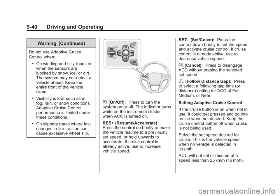 BUICK LACROSSE 2014 Owners Manual Black plate (40,1)Buick LaCrosse Owner Manual (GMNA-Localizing-U.S./Canada/Mexico-
6043609) - 2014 - 2nd Edition - 10/17/13
9-40 Driving and Operating
Warning (Continued)
Do not use Adaptive Cruise
Co BUICK LACROSSE 2014 Owners Manual Black plate (40,1)Buick LaCrosse Owner Manual (GMNA-Localizing-U.S./Canada/Mexico-
6043609) - 2014 - 2nd Edition - 10/17/13
9-40 Driving and Operating
Warning (Continued)
Do not use Adaptive Cruise
Co