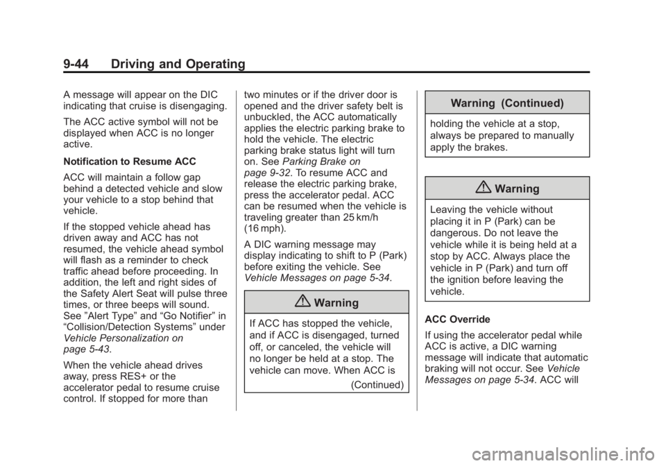 BUICK LACROSSE 2014 Owners Manual Black plate (44,1)Buick LaCrosse Owner Manual (GMNA-Localizing-U.S./Canada/Mexico-
6043609) - 2014 - 2nd Edition - 10/17/13
9-44 Driving and Operating
A message will appear on the DIC
indicating that BUICK LACROSSE 2014 Owners Manual Black plate (44,1)Buick LaCrosse Owner Manual (GMNA-Localizing-U.S./Canada/Mexico-
6043609) - 2014 - 2nd Edition - 10/17/13
9-44 Driving and Operating
A message will appear on the DIC
indicating that