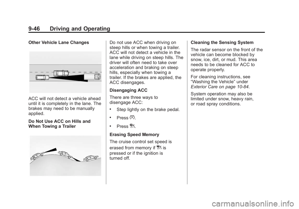 BUICK LACROSSE 2014 Owners Manual Black plate (46,1)Buick LaCrosse Owner Manual (GMNA-Localizing-U.S./Canada/Mexico-
6043609) - 2014 - 2nd Edition - 10/17/13
9-46 Driving and Operating
Other Vehicle Lane Changes
ACC will not detect a BUICK LACROSSE 2014 Owners Manual Black plate (46,1)Buick LaCrosse Owner Manual (GMNA-Localizing-U.S./Canada/Mexico-
6043609) - 2014 - 2nd Edition - 10/17/13
9-46 Driving and Operating
Other Vehicle Lane Changes
ACC will not detect a