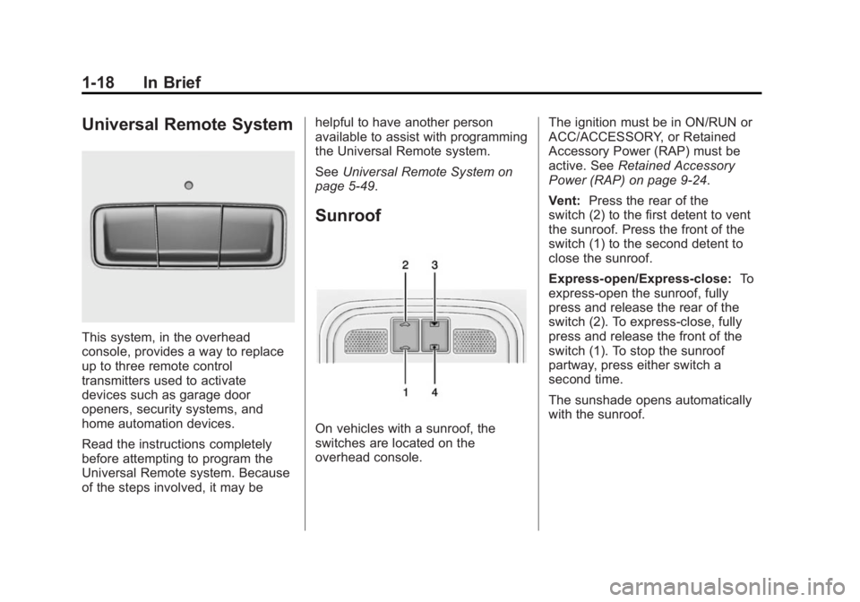 BUICK LACROSSE 2014 Owners Guide Black plate (18,1)Buick LaCrosse Owner Manual (GMNA-Localizing-U.S./Canada/Mexico-
6043609) - 2014 - 2nd Edition - 10/17/13
1-18 In Brief
Universal Remote System
This system, in the overhead
console, BUICK LACROSSE 2014 Owners Guide Black plate (18,1)Buick LaCrosse Owner Manual (GMNA-Localizing-U.S./Canada/Mexico-
6043609) - 2014 - 2nd Edition - 10/17/13
1-18 In Brief
Universal Remote System
This system, in the overhead
console,