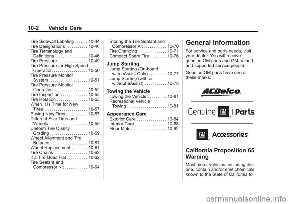 BUICK LACROSSE 2014 Owners Manual Black plate (2,1)Buick LaCrosse Owner Manual (GMNA-Localizing-U.S./Canada/Mexico-
6043609) - 2014 - 2nd Edition - 10/17/13
10-2 Vehicle Care
Tire Sidewall Labeling . . . . . . 10-44
Tire Designations BUICK LACROSSE 2014 Owners Manual Black plate (2,1)Buick LaCrosse Owner Manual (GMNA-Localizing-U.S./Canada/Mexico-
6043609) - 2014 - 2nd Edition - 10/17/13
10-2 Vehicle Care
Tire Sidewall Labeling . . . . . . 10-44
Tire Designations