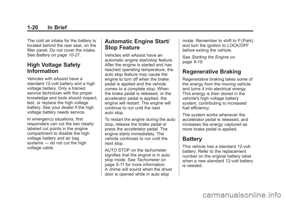 BUICK LACROSSE 2014 Owners Guide Black plate (20,1)Buick LaCrosse Owner Manual (GMNA-Localizing-U.S./Canada/Mexico-
6043609) - 2014 - 2nd Edition - 10/17/13
1-20 In Brief
The cold air intake for the battery is
located behind the rear BUICK LACROSSE 2014 Owners Guide Black plate (20,1)Buick LaCrosse Owner Manual (GMNA-Localizing-U.S./Canada/Mexico-
6043609) - 2014 - 2nd Edition - 10/17/13
1-20 In Brief
The cold air intake for the battery is
located behind the rear