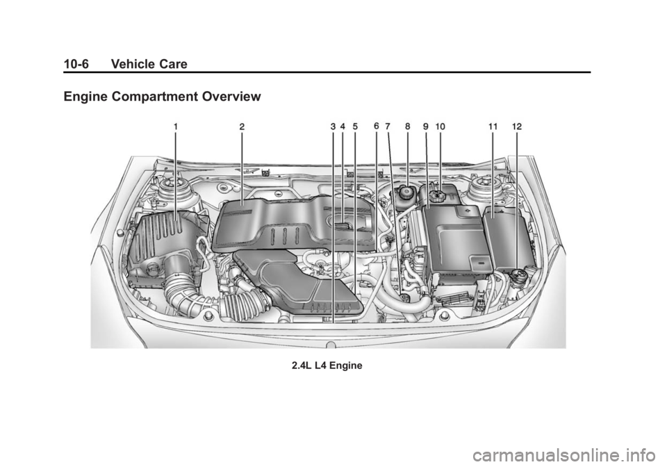 BUICK LACROSSE 2014 Owners Manual Black plate (6,1)Buick LaCrosse Owner Manual (GMNA-Localizing-U.S./Canada/Mexico-
6043609) - 2014 - 2nd Edition - 10/17/13
10-6 Vehicle Care
Engine Compartment Overview
2.4L L4 Engine BUICK LACROSSE 2014 Owners Manual Black plate (6,1)Buick LaCrosse Owner Manual (GMNA-Localizing-U.S./Canada/Mexico-
6043609) - 2014 - 2nd Edition - 10/17/13
10-6 Vehicle Care
Engine Compartment Overview
2.4L L4 Engine