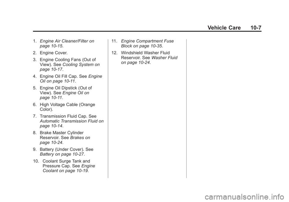 BUICK LACROSSE 2014 Owners Manual Black plate (7,1)Buick LaCrosse Owner Manual (GMNA-Localizing-U.S./Canada/Mexico-
6043609) - 2014 - 2nd Edition - 10/17/13
Vehicle Care 10-7
1.Engine Air Cleaner/Filter on
page 10-15.
2. Engine Cover. BUICK LACROSSE 2014 Owners Manual Black plate (7,1)Buick LaCrosse Owner Manual (GMNA-Localizing-U.S./Canada/Mexico-
6043609) - 2014 - 2nd Edition - 10/17/13
Vehicle Care 10-7
1.Engine Air Cleaner/Filter on
page 10-15.
2. Engine Cover.