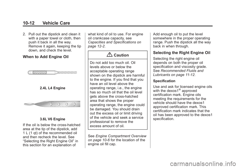 BUICK LACROSSE 2014 Owners Manual Black plate (12,1)Buick LaCrosse Owner Manual (GMNA-Localizing-U.S./Canada/Mexico-
6043609) - 2014 - 2nd Edition - 10/17/13
10-12 Vehicle Care
2. Pull out the dipstick and clean itwith a paper towel o BUICK LACROSSE 2014 Owners Manual Black plate (12,1)Buick LaCrosse Owner Manual (GMNA-Localizing-U.S./Canada/Mexico-
6043609) - 2014 - 2nd Edition - 10/17/13
10-12 Vehicle Care
2. Pull out the dipstick and clean itwith a paper towel o