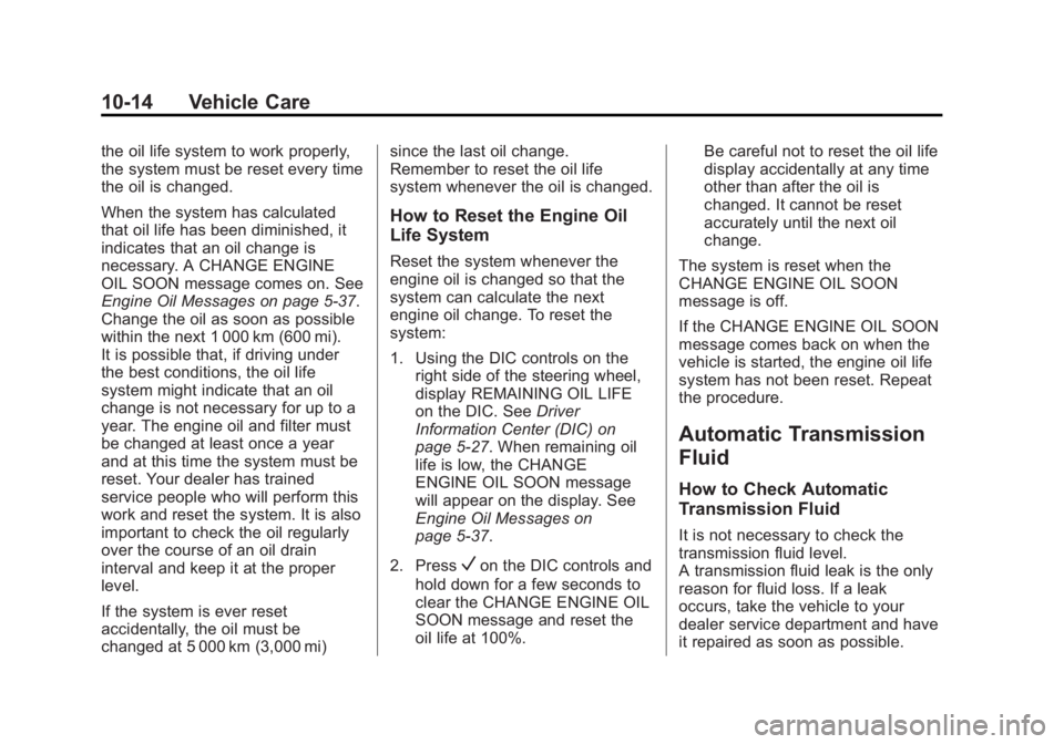 BUICK LACROSSE 2014  Owners Manual Black plate (14,1)Buick LaCrosse Owner Manual (GMNA-Localizing-U.S./Canada/Mexico-
6043609) - 2014 - 2nd Edition - 10/17/13
10-14 Vehicle Care
the oil life system to work properly,
the system must be 