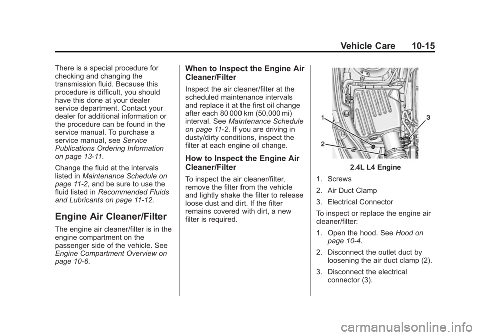 BUICK LACROSSE 2014 Owners Manual Black plate (15,1)Buick LaCrosse Owner Manual (GMNA-Localizing-U.S./Canada/Mexico-
6043609) - 2014 - 2nd Edition - 10/17/13
Vehicle Care 10-15
There is a special procedure for
checking and changing th BUICK LACROSSE 2014 Owners Manual Black plate (15,1)Buick LaCrosse Owner Manual (GMNA-Localizing-U.S./Canada/Mexico-
6043609) - 2014 - 2nd Edition - 10/17/13
Vehicle Care 10-15
There is a special procedure for
checking and changing th