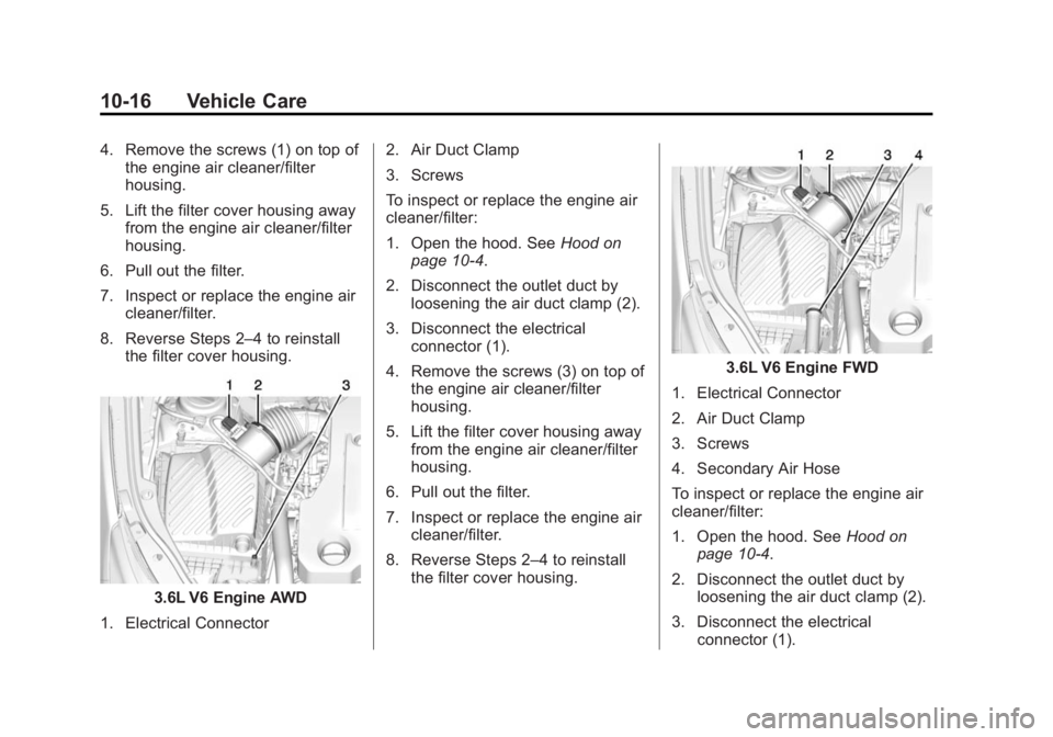 BUICK LACROSSE 2014 Owners Manual Black plate (16,1)Buick LaCrosse Owner Manual (GMNA-Localizing-U.S./Canada/Mexico-
6043609) - 2014 - 2nd Edition - 10/17/13
10-16 Vehicle Care
4. Remove the screws (1) on top ofthe engine air cleaner/ BUICK LACROSSE 2014 Owners Manual Black plate (16,1)Buick LaCrosse Owner Manual (GMNA-Localizing-U.S./Canada/Mexico-
6043609) - 2014 - 2nd Edition - 10/17/13
10-16 Vehicle Care
4. Remove the screws (1) on top ofthe engine air cleaner/