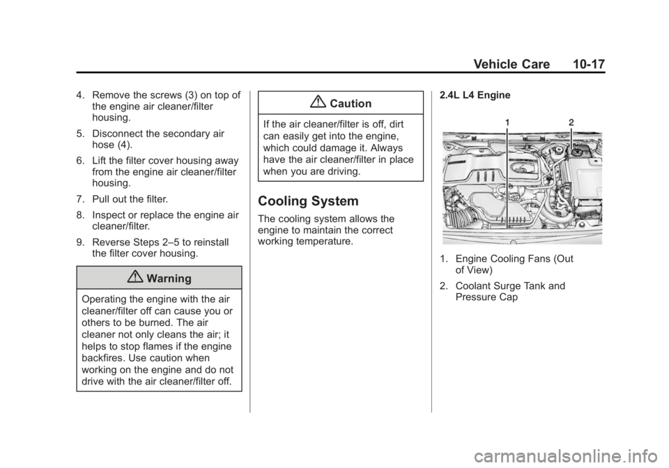 BUICK LACROSSE 2014 Owners Manual Black plate (17,1)Buick LaCrosse Owner Manual (GMNA-Localizing-U.S./Canada/Mexico-
6043609) - 2014 - 2nd Edition - 10/17/13
Vehicle Care 10-17
4. Remove the screws (3) on top ofthe engine air cleaner/ BUICK LACROSSE 2014 Owners Manual Black plate (17,1)Buick LaCrosse Owner Manual (GMNA-Localizing-U.S./Canada/Mexico-
6043609) - 2014 - 2nd Edition - 10/17/13
Vehicle Care 10-17
4. Remove the screws (3) on top ofthe engine air cleaner/