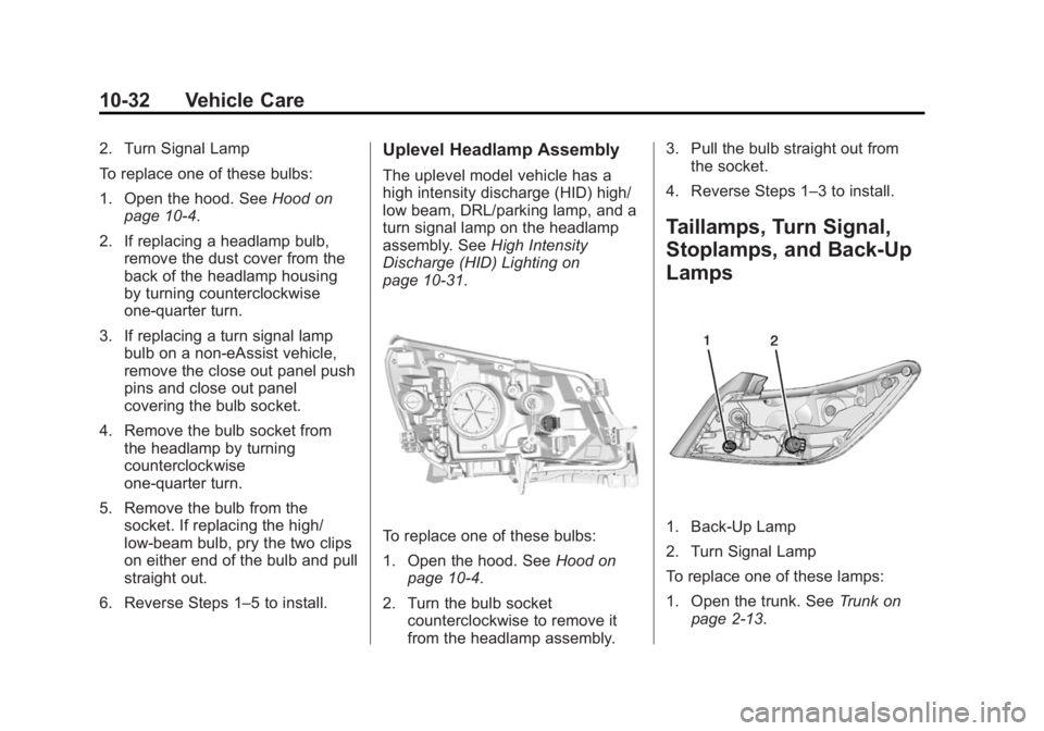 BUICK LACROSSE 2014  Owners Manual Black plate (32,1)Buick LaCrosse Owner Manual (GMNA-Localizing-U.S./Canada/Mexico-
6043609) - 2014 - 2nd Edition - 10/17/13
10-32 Vehicle Care
2. Turn Signal Lamp
To replace one of these bulbs:
1. Ope