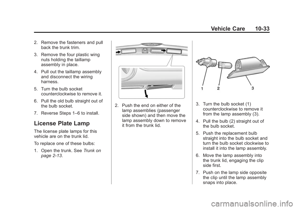 BUICK LACROSSE 2014 Owners Manual Black plate (33,1)Buick LaCrosse Owner Manual (GMNA-Localizing-U.S./Canada/Mexico-
6043609) - 2014 - 2nd Edition - 10/17/13
Vehicle Care 10-33
2. Remove the fasteners and pullback the trunk trim.
3. R BUICK LACROSSE 2014 Owners Manual Black plate (33,1)Buick LaCrosse Owner Manual (GMNA-Localizing-U.S./Canada/Mexico-
6043609) - 2014 - 2nd Edition - 10/17/13
Vehicle Care 10-33
2. Remove the fasteners and pullback the trunk trim.
3. R