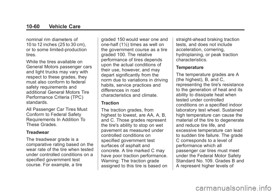 BUICK LACROSSE 2014 Owners Manual Black plate (60,1)Buick LaCrosse Owner Manual (GMNA-Localizing-U.S./Canada/Mexico-
6043609) - 2014 - 2nd Edition - 10/17/13
10-60 Vehicle Care
nominal rim diameters of
10 to 12 inches (25 to 30 cm),
o BUICK LACROSSE 2014 Owners Manual Black plate (60,1)Buick LaCrosse Owner Manual (GMNA-Localizing-U.S./Canada/Mexico-
6043609) - 2014 - 2nd Edition - 10/17/13
10-60 Vehicle Care
nominal rim diameters of
10 to 12 inches (25 to 30 cm),
o