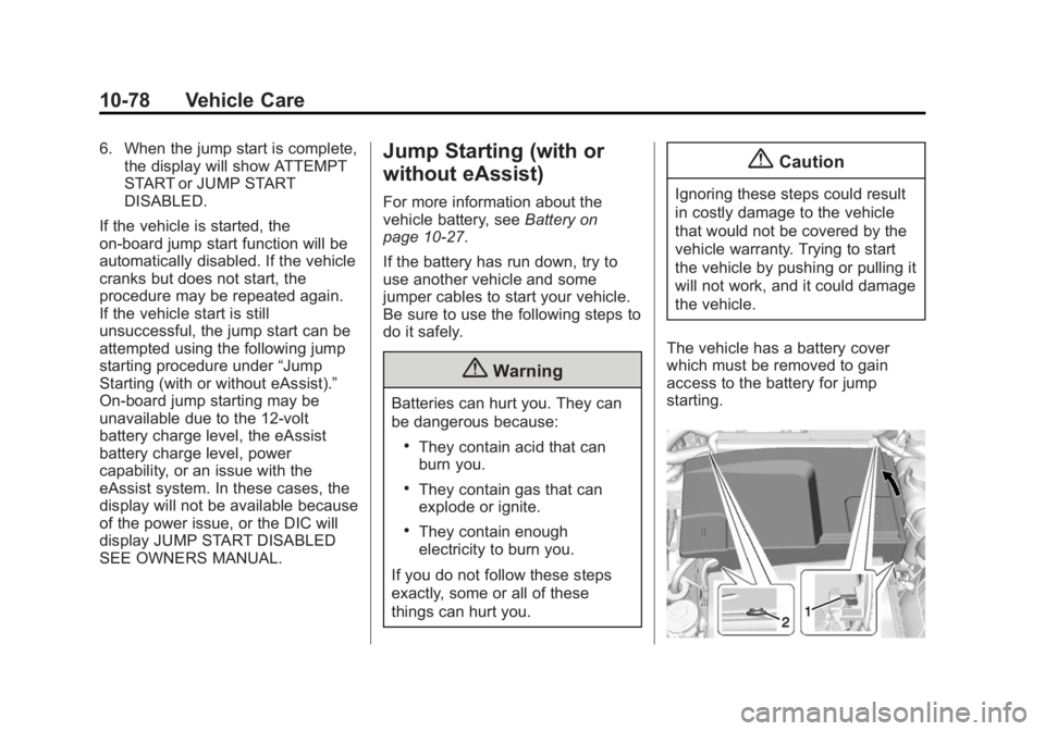 BUICK LACROSSE 2014 Owners Manual Black plate (78,1)Buick LaCrosse Owner Manual (GMNA-Localizing-U.S./Canada/Mexico-
6043609) - 2014 - 2nd Edition - 10/17/13
10-78 Vehicle Care
6. When the jump start is complete,the display will show BUICK LACROSSE 2014 Owners Manual Black plate (78,1)Buick LaCrosse Owner Manual (GMNA-Localizing-U.S./Canada/Mexico-
6043609) - 2014 - 2nd Edition - 10/17/13
10-78 Vehicle Care
6. When the jump start is complete,the display will show