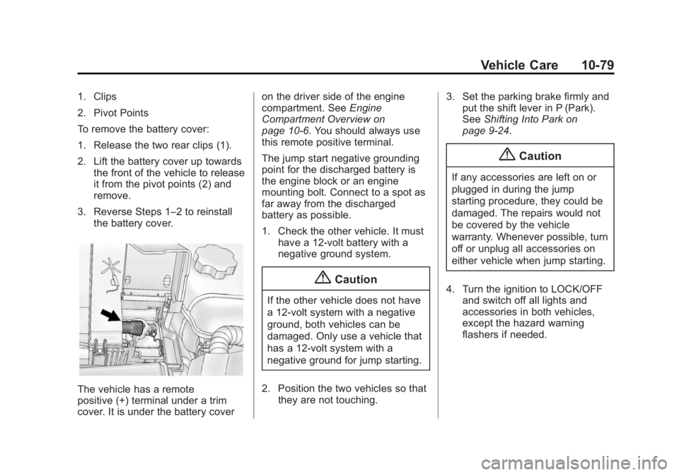 BUICK LACROSSE 2014 Owners Manual Black plate (79,1)Buick LaCrosse Owner Manual (GMNA-Localizing-U.S./Canada/Mexico-
6043609) - 2014 - 2nd Edition - 10/17/13
Vehicle Care 10-79
1. Clips
2. Pivot Points
To remove the battery cover:
1. BUICK LACROSSE 2014 Owners Manual Black plate (79,1)Buick LaCrosse Owner Manual (GMNA-Localizing-U.S./Canada/Mexico-
6043609) - 2014 - 2nd Edition - 10/17/13
Vehicle Care 10-79
1. Clips
2. Pivot Points
To remove the battery cover:
1.
