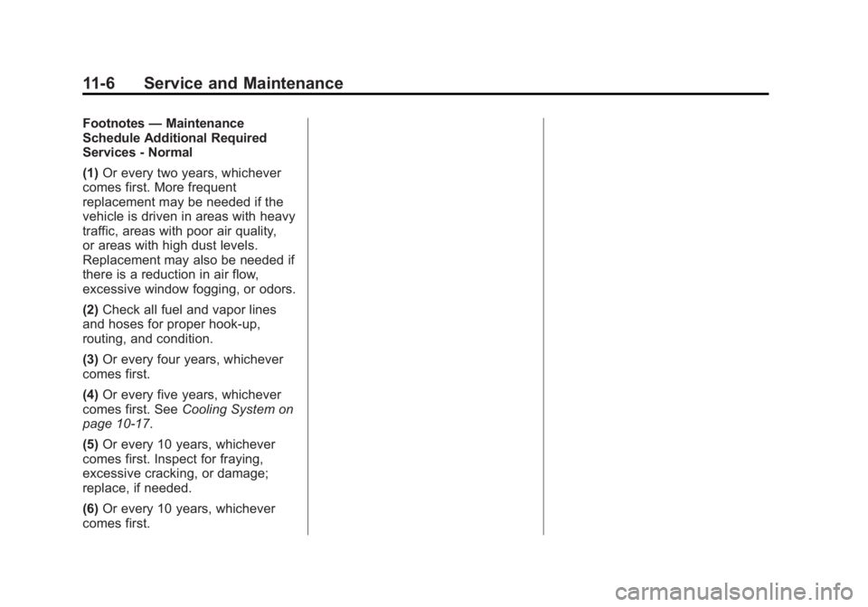 BUICK LACROSSE 2014 Owners Manual Black plate (6,1)Buick LaCrosse Owner Manual (GMNA-Localizing-U.S./Canada/Mexico-
6043609) - 2014 - 2nd Edition - 10/17/13
11-6 Service and Maintenance
Footnotes—Maintenance
Schedule Additional Requ BUICK LACROSSE 2014 Owners Manual Black plate (6,1)Buick LaCrosse Owner Manual (GMNA-Localizing-U.S./Canada/Mexico-
6043609) - 2014 - 2nd Edition - 10/17/13
11-6 Service and Maintenance
Footnotes—Maintenance
Schedule Additional Requ