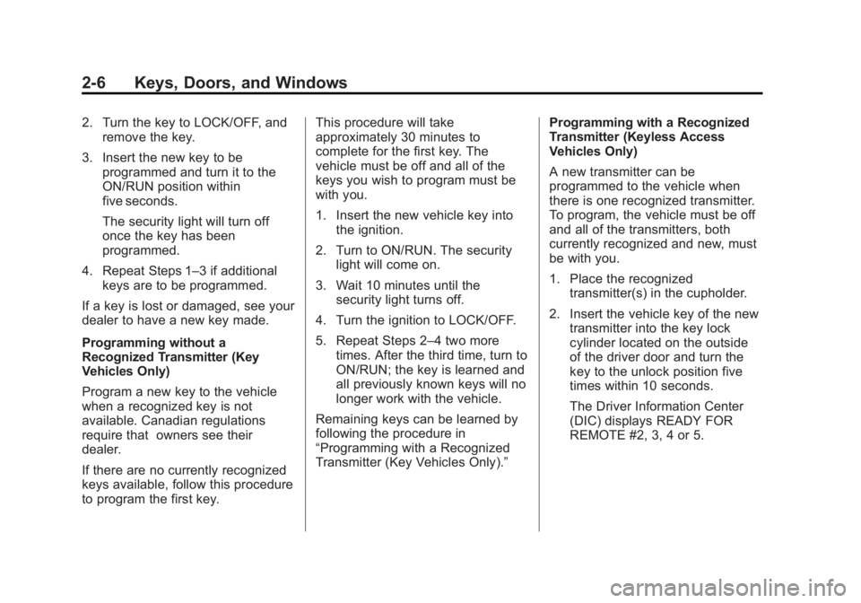 BUICK LACROSSE 2014 Owners Guide Black plate (6,1)Buick LaCrosse Owner Manual (GMNA-Localizing-U.S./Canada/Mexico-
6043609) - 2014 - 2nd Edition - 10/24/13
2-6 Keys, Doors, and Windows
2. Turn the key to LOCK/OFF, andremove the key.
