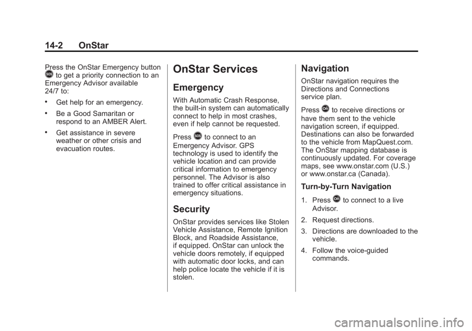 BUICK LACROSSE 2014 Owners Manual Black plate (2,1)Buick LaCrosse Owner Manual (GMNA-Localizing-U.S./Canada/Mexico-
6043609) - 2014 - 2nd Edition - 10/17/13
14-2 OnStar
Press the OnStar Emergency button>to get a priority connection to BUICK LACROSSE 2014 Owners Manual Black plate (2,1)Buick LaCrosse Owner Manual (GMNA-Localizing-U.S./Canada/Mexico-
6043609) - 2014 - 2nd Edition - 10/17/13
14-2 OnStar
Press the OnStar Emergency button>to get a priority connection to