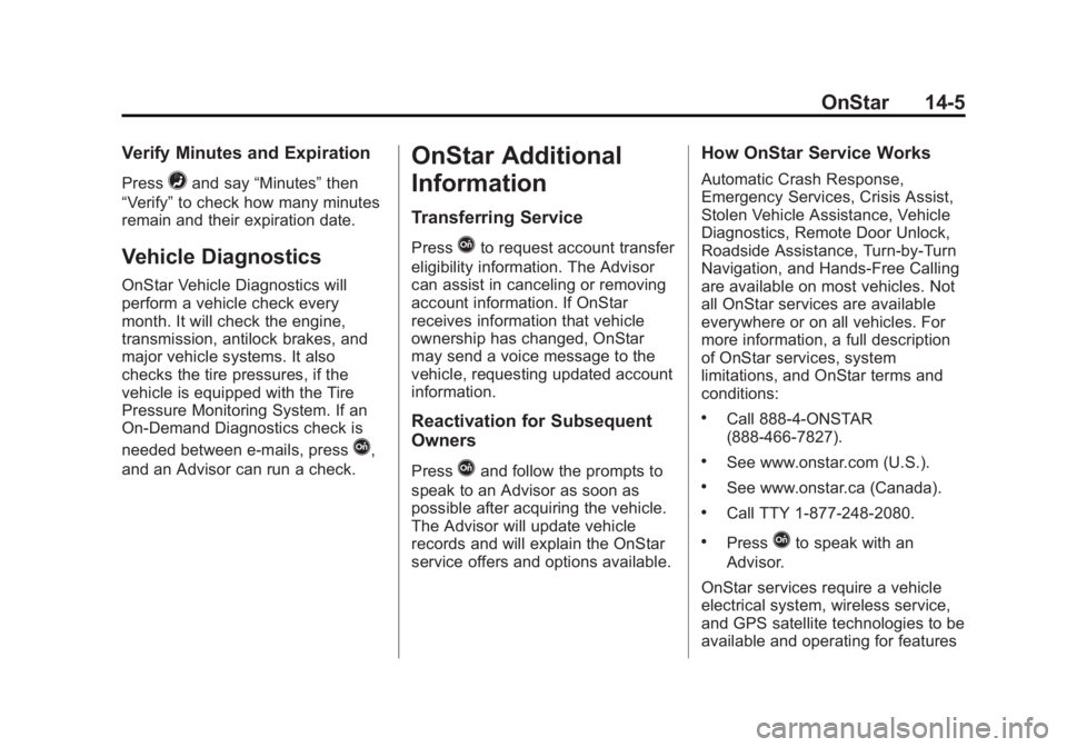 BUICK LACROSSE 2014 Owners Manual Black plate (5,1)Buick LaCrosse Owner Manual (GMNA-Localizing-U.S./Canada/Mexico-
6043609) - 2014 - 2nd Edition - 10/17/13
OnStar 14-5
Verify Minutes and Expiration
Press=and say“Minutes” then
“ BUICK LACROSSE 2014 Owners Manual Black plate (5,1)Buick LaCrosse Owner Manual (GMNA-Localizing-U.S./Canada/Mexico-
6043609) - 2014 - 2nd Edition - 10/17/13
OnStar 14-5
Verify Minutes and Expiration
Press=and say“Minutes” then
“