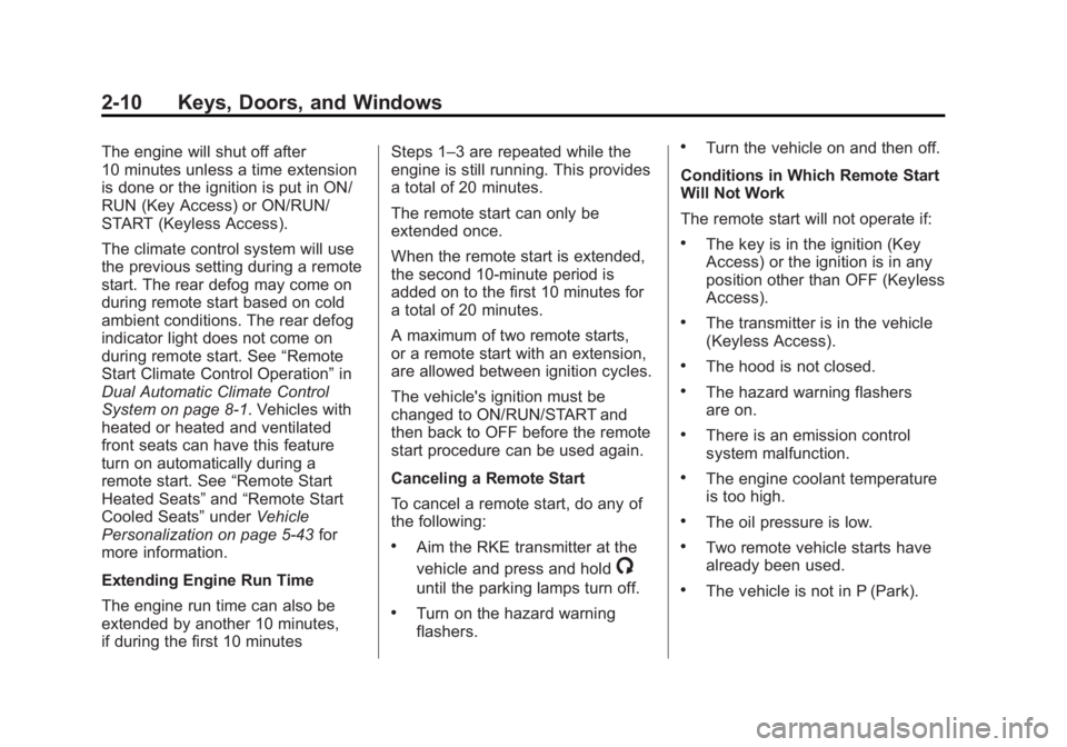 BUICK LACROSSE 2014 Owners Guide Black plate (10,1)Buick LaCrosse Owner Manual (GMNA-Localizing-U.S./Canada/Mexico-
6043609) - 2014 - 2nd Edition - 10/24/13
2-10 Keys, Doors, and Windows
The engine will shut off after
10 minutes unle