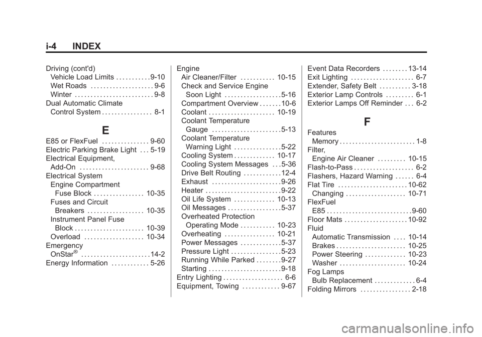 BUICK LACROSSE 2014 Owners Manual Black plate (4,1)Buick LaCrosse Owner Manual (GMNA-Localizing-U.S./Canada/Mexico-
6043609) - 2014 - 2nd Edition - 10/17/13
i-4 INDEX
Driving (cont'd)Vehicle Load Limits . . . . . . . . . . . 9-10
BUICK LACROSSE 2014 Owners Manual Black plate (4,1)Buick LaCrosse Owner Manual (GMNA-Localizing-U.S./Canada/Mexico-
6043609) - 2014 - 2nd Edition - 10/17/13
i-4 INDEX
Driving (cont'd)Vehicle Load Limits . . . . . . . . . . . 9-10
