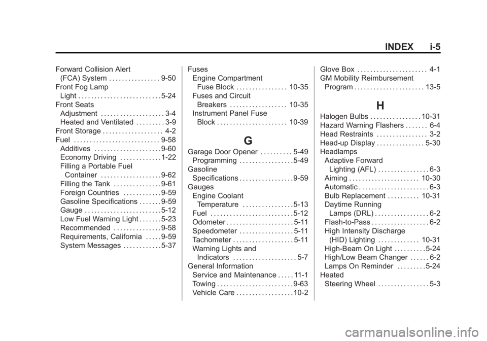 BUICK LACROSSE 2014 Owners Manual Black plate (5,1)Buick LaCrosse Owner Manual (GMNA-Localizing-U.S./Canada/Mexico-
6043609) - 2014 - 2nd Edition - 10/17/13
INDEX i-5
Forward Collision Alert(FCA) System . . . . . . . . . . . . . . . . BUICK LACROSSE 2014 Owners Manual Black plate (5,1)Buick LaCrosse Owner Manual (GMNA-Localizing-U.S./Canada/Mexico-
6043609) - 2014 - 2nd Edition - 10/17/13
INDEX i-5
Forward Collision Alert(FCA) System . . . . . . . . . . . . . . . .