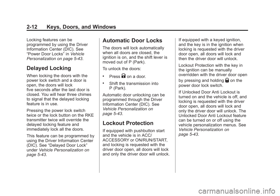 BUICK LACROSSE 2014 Service Manual Black plate (12,1)Buick LaCrosse Owner Manual (GMNA-Localizing-U.S./Canada/Mexico-
6043609) - 2014 - 2nd Edition - 10/24/13
2-12 Keys, Doors, and Windows
Locking features can be
programmed by using th BUICK LACROSSE 2014 Service Manual Black plate (12,1)Buick LaCrosse Owner Manual (GMNA-Localizing-U.S./Canada/Mexico-
6043609) - 2014 - 2nd Edition - 10/24/13
2-12 Keys, Doors, and Windows
Locking features can be
programmed by using th