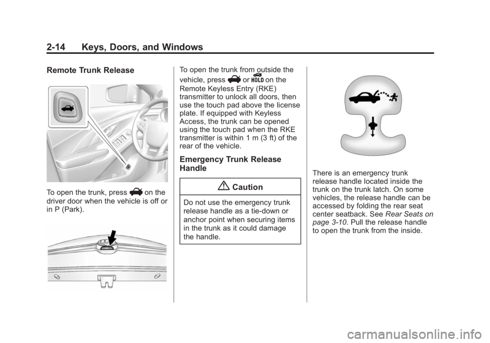 BUICK LACROSSE 2014 Service Manual Black plate (14,1)Buick LaCrosse Owner Manual (GMNA-Localizing-U.S./Canada/Mexico-
6043609) - 2014 - 2nd Edition - 10/24/13
2-14 Keys, Doors, and Windows
Remote Trunk Release
To open the trunk, pressV BUICK LACROSSE 2014 Service Manual Black plate (14,1)Buick LaCrosse Owner Manual (GMNA-Localizing-U.S./Canada/Mexico-
6043609) - 2014 - 2nd Edition - 10/24/13
2-14 Keys, Doors, and Windows
Remote Trunk Release
To open the trunk, pressV