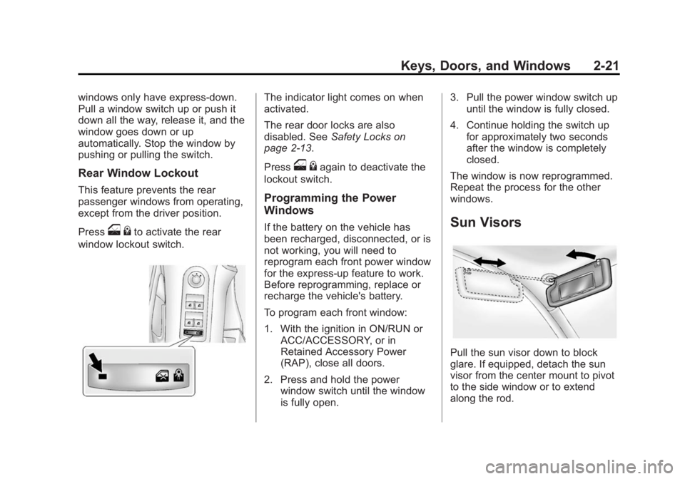 BUICK LACROSSE 2014 Workshop Manual Black plate (21,1)Buick LaCrosse Owner Manual (GMNA-Localizing-U.S./Canada/Mexico-
6043609) - 2014 - 2nd Edition - 10/24/13
Keys, Doors, and Windows 2-21
windows only have express-down.
Pull a window BUICK LACROSSE 2014 Workshop Manual Black plate (21,1)Buick LaCrosse Owner Manual (GMNA-Localizing-U.S./Canada/Mexico-
6043609) - 2014 - 2nd Edition - 10/24/13
Keys, Doors, and Windows 2-21
windows only have express-down.
Pull a window