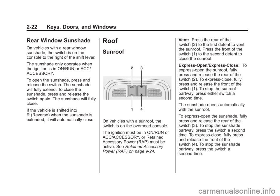 BUICK LACROSSE 2014 Workshop Manual Black plate (22,1)Buick LaCrosse Owner Manual (GMNA-Localizing-U.S./Canada/Mexico-
6043609) - 2014 - 2nd Edition - 10/24/13
2-22 Keys, Doors, and Windows
Rear Window Sunshade
On vehicles with a rear w BUICK LACROSSE 2014 Workshop Manual Black plate (22,1)Buick LaCrosse Owner Manual (GMNA-Localizing-U.S./Canada/Mexico-
6043609) - 2014 - 2nd Edition - 10/24/13
2-22 Keys, Doors, and Windows
Rear Window Sunshade
On vehicles with a rear w