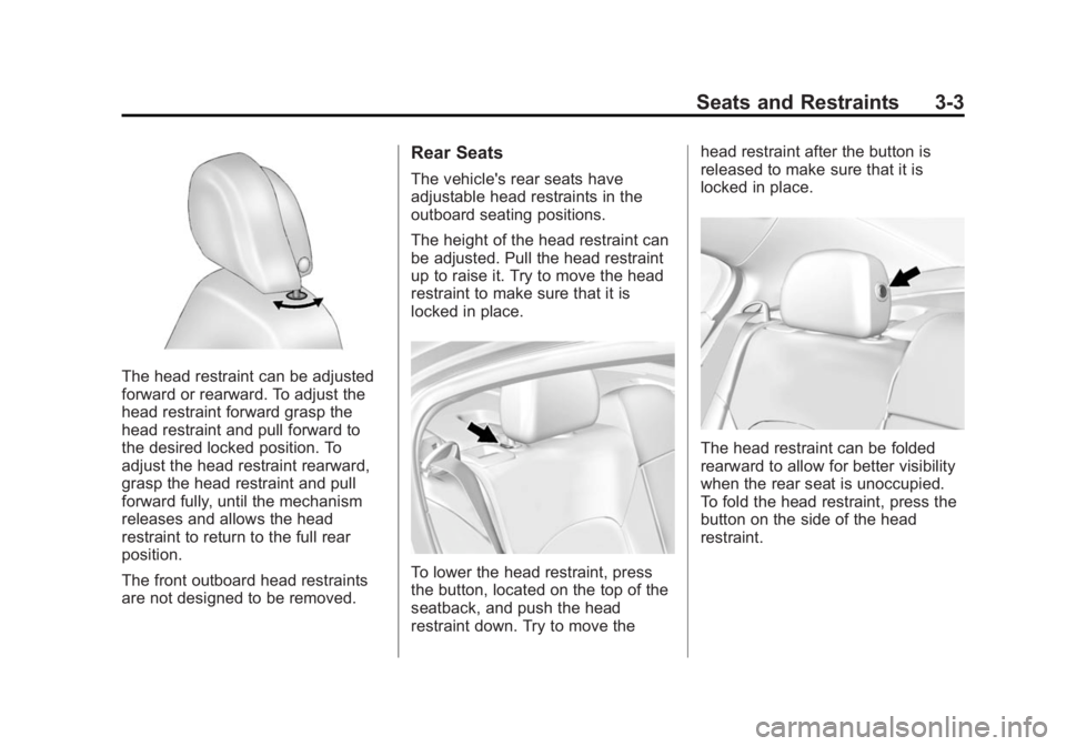 BUICK LACROSSE 2014  Owners Manual Black plate (3,1)Buick LaCrosse Owner Manual (GMNA-Localizing-U.S./Canada/Mexico-
6043609) - 2014 - 2nd Edition - 10/17/13
Seats and Restraints 3-3
The head restraint can be adjusted
forward or rearwa