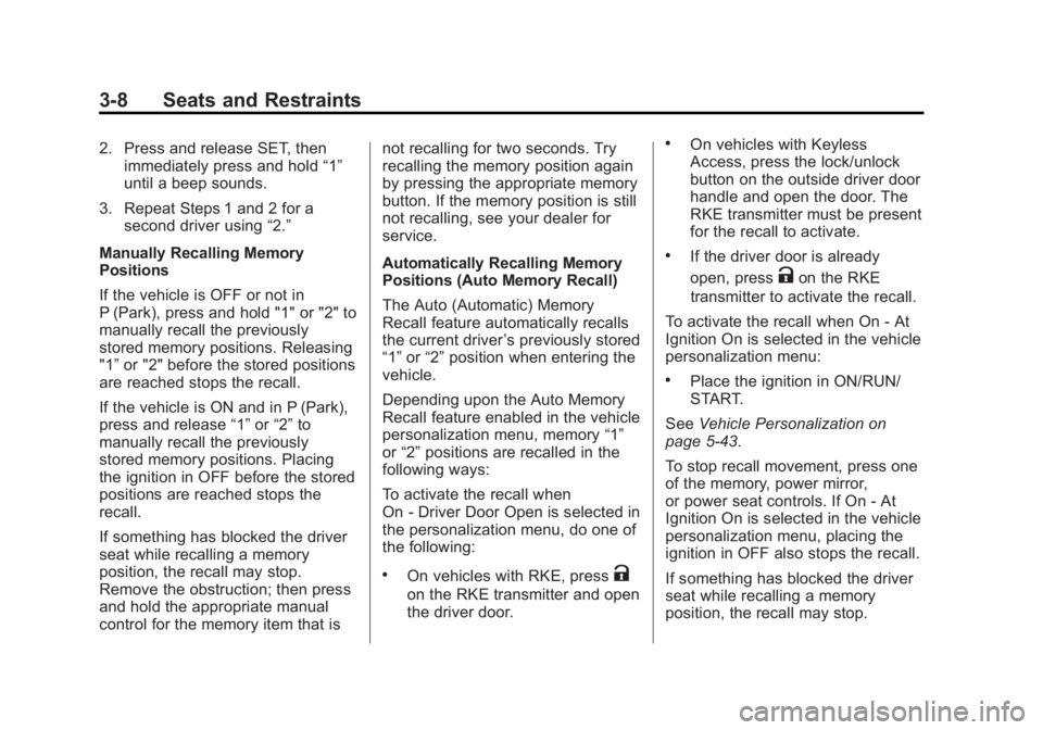 BUICK LACROSSE 2014  Owners Manual Black plate (8,1)Buick LaCrosse Owner Manual (GMNA-Localizing-U.S./Canada/Mexico-
6043609) - 2014 - 2nd Edition - 10/17/13
3-8 Seats and Restraints
2. Press and release SET, thenimmediately press and 