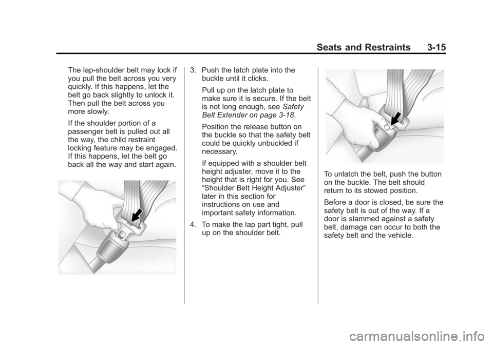 BUICK LACROSSE 2014  Owners Manual Black plate (15,1)Buick LaCrosse Owner Manual (GMNA-Localizing-U.S./Canada/Mexico-
6043609) - 2014 - 2nd Edition - 10/17/13
Seats and Restraints 3-15
The lap-shoulder belt may lock if
you pull the bel