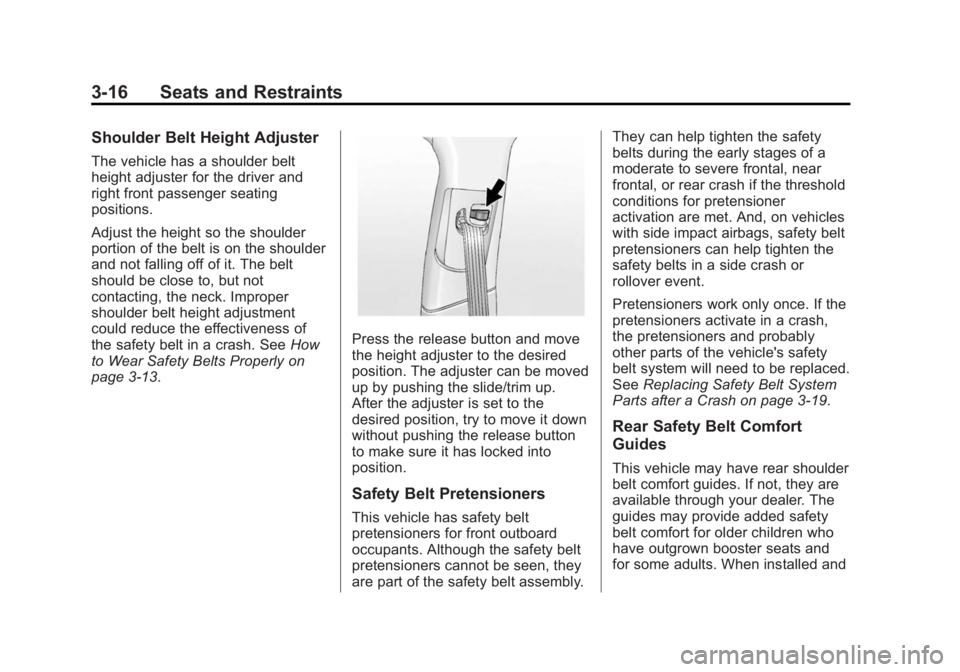 BUICK LACROSSE 2014  Owners Manual Black plate (16,1)Buick LaCrosse Owner Manual (GMNA-Localizing-U.S./Canada/Mexico-
6043609) - 2014 - 2nd Edition - 10/17/13
3-16 Seats and Restraints
Shoulder Belt Height Adjuster
The vehicle has a sh