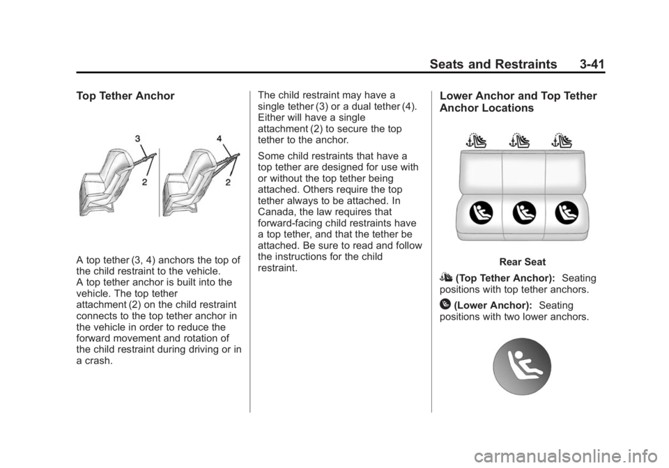 BUICK LACROSSE 2014 Owners Manual Black plate (41,1)Buick LaCrosse Owner Manual (GMNA-Localizing-U.S./Canada/Mexico-
6043609) - 2014 - 2nd Edition - 10/17/13
Seats and Restraints 3-41
Top Tether Anchor
A top tether (3, 4) anchors the BUICK LACROSSE 2014 Owners Manual Black plate (41,1)Buick LaCrosse Owner Manual (GMNA-Localizing-U.S./Canada/Mexico-
6043609) - 2014 - 2nd Edition - 10/17/13
Seats and Restraints 3-41
Top Tether Anchor
A top tether (3, 4) anchors the