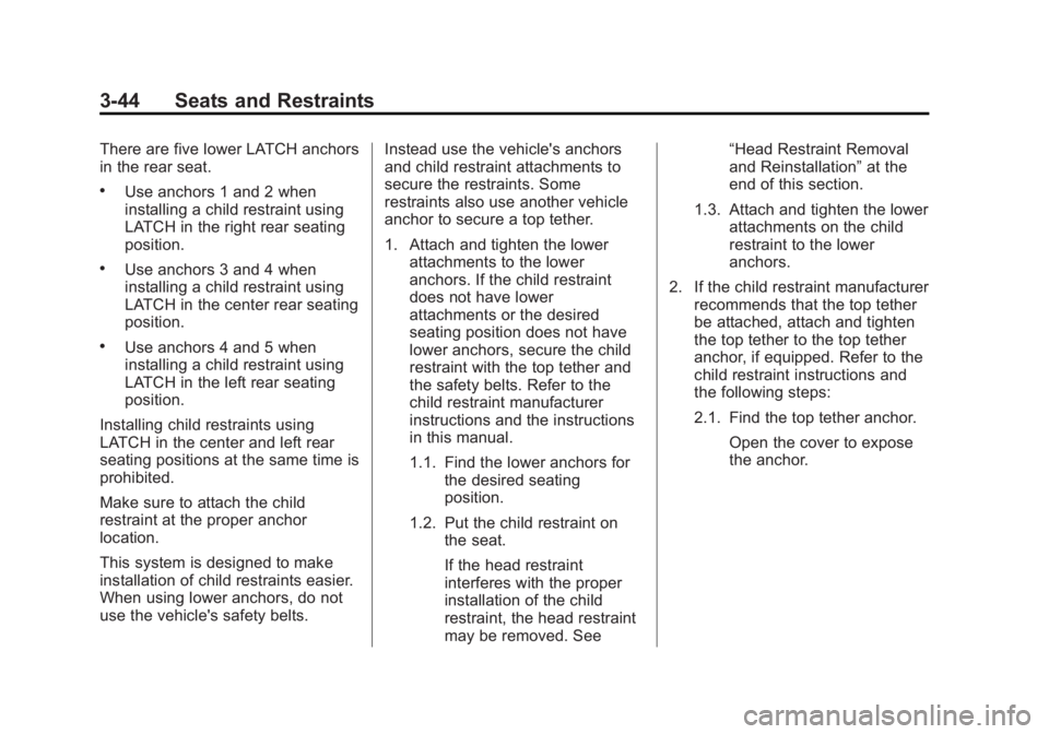 BUICK LACROSSE 2014  Owners Manual Black plate (44,1)Buick LaCrosse Owner Manual (GMNA-Localizing-U.S./Canada/Mexico-
6043609) - 2014 - 2nd Edition - 10/17/13
3-44 Seats and Restraints
There are five lower LATCH anchors
in the rear sea