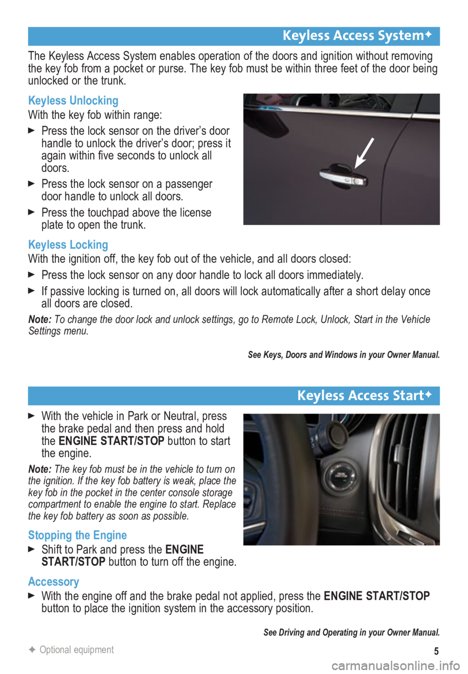 BUICK LACROSSE 2014  Get To Know Guide 5
Keyless Access SystemF 
The Keyless Access System enables operation of the doors and ignition wi\
thout removing 
the key fob from a pocket or purse. The key fob must be within three fee\
t of the d