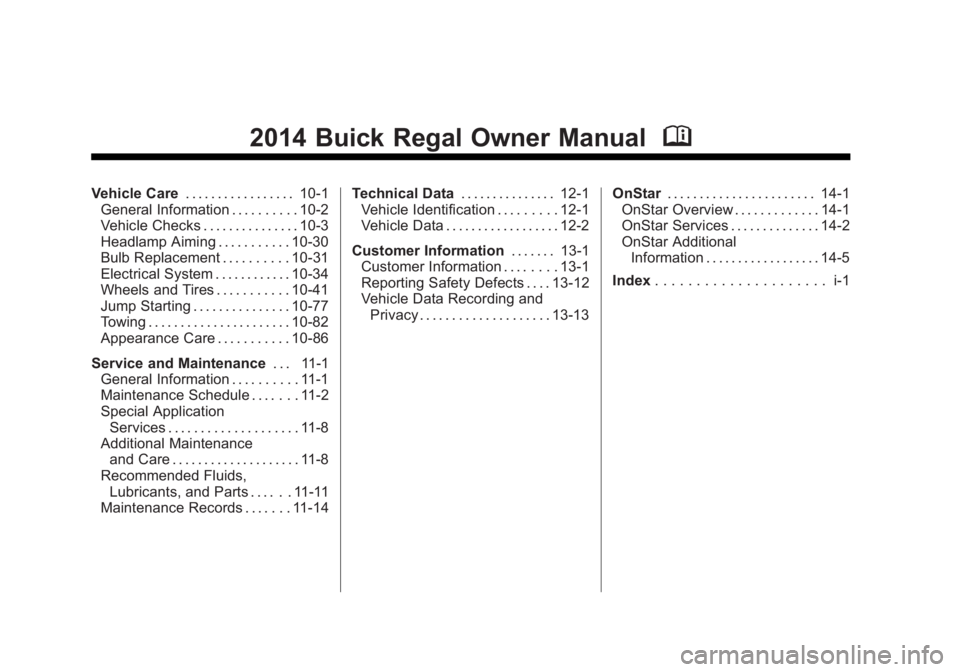 BUICK REGAL 2014 Owners Manual Black plate (2,1)Buick Regal Owner Manual (GMNA-Localizing-U.S./Canada/Mexico-
6081497) - 2014 - CRC 2nd Edition - 11/27/13
2014 Buick Regal Owner ManualM
Vehicle Care. . . . . . . . . . . . . . . . . BUICK REGAL 2014 Owners Manual Black plate (2,1)Buick Regal Owner Manual (GMNA-Localizing-U.S./Canada/Mexico-
6081497) - 2014 - CRC 2nd Edition - 11/27/13
2014 Buick Regal Owner ManualM
Vehicle Care. . . . . . . . . . . . . . . . .