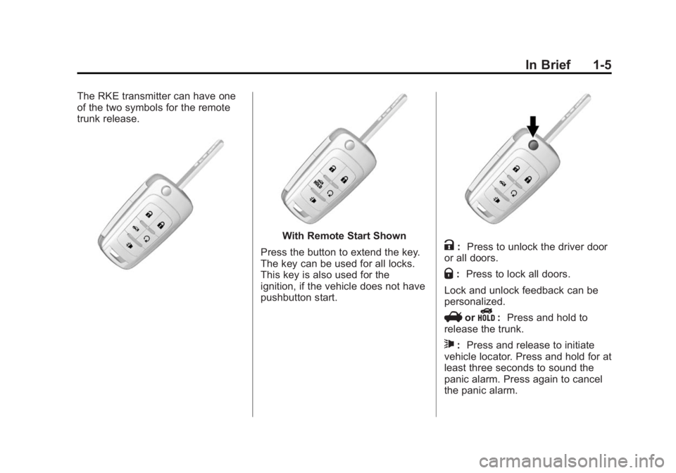 BUICK REGAL 2014 User Guide Black plate (5,1)Buick Regal Owner Manual (GMNA-Localizing-U.S./Canada/Mexico-
6081497) - 2014 - CRC 2nd Edition - 11/22/13
In Brief 1-5
The RKE transmitter can have one
of the two symbols for the rem BUICK REGAL 2014 User Guide Black plate (5,1)Buick Regal Owner Manual (GMNA-Localizing-U.S./Canada/Mexico-
6081497) - 2014 - CRC 2nd Edition - 11/22/13
In Brief 1-5
The RKE transmitter can have one
of the two symbols for the rem
