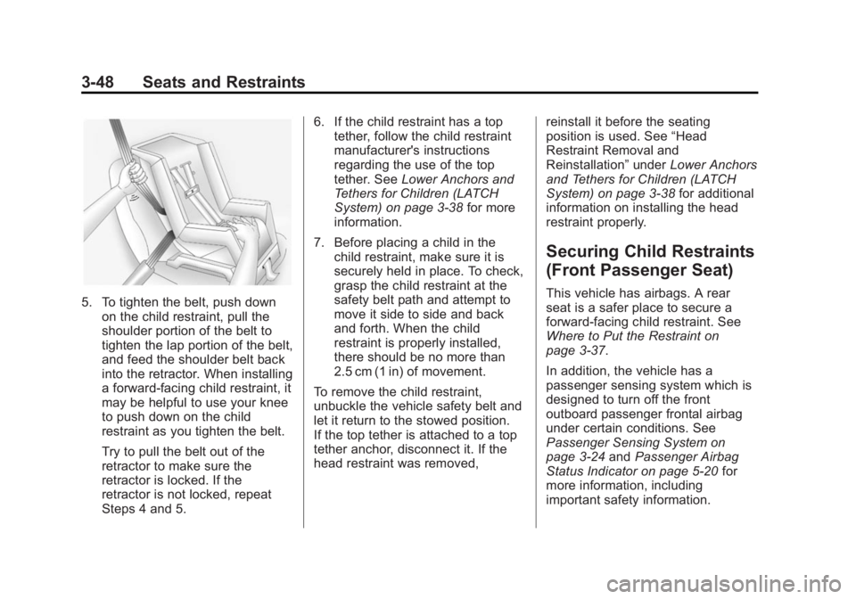 BUICK REGAL 2014 Owners Manual Black plate (48,1)Buick Regal Owner Manual (GMNA-Localizing-U.S./Canada/Mexico-
6081497) - 2014 - CRC 2nd Edition - 11/22/13
3-48 Seats and Restraints
5. To tighten the belt, push downon the child res BUICK REGAL 2014 Owners Manual Black plate (48,1)Buick Regal Owner Manual (GMNA-Localizing-U.S./Canada/Mexico-
6081497) - 2014 - CRC 2nd Edition - 11/22/13
3-48 Seats and Restraints
5. To tighten the belt, push downon the child res