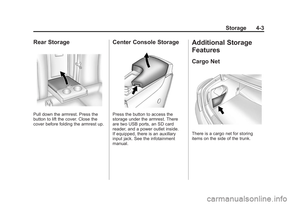 BUICK REGAL 2014 Owners Manual Black plate (3,1)Buick Regal Owner Manual (GMNA-Localizing-U.S./Canada/Mexico-
6081497) - 2014 - CRC 2nd Edition - 11/22/13
Storage 4-3
Rear Storage
Pull down the armrest. Press the
button to lift the BUICK REGAL 2014 Owners Manual Black plate (3,1)Buick Regal Owner Manual (GMNA-Localizing-U.S./Canada/Mexico-
6081497) - 2014 - CRC 2nd Edition - 11/22/13
Storage 4-3
Rear Storage
Pull down the armrest. Press the
button to lift the