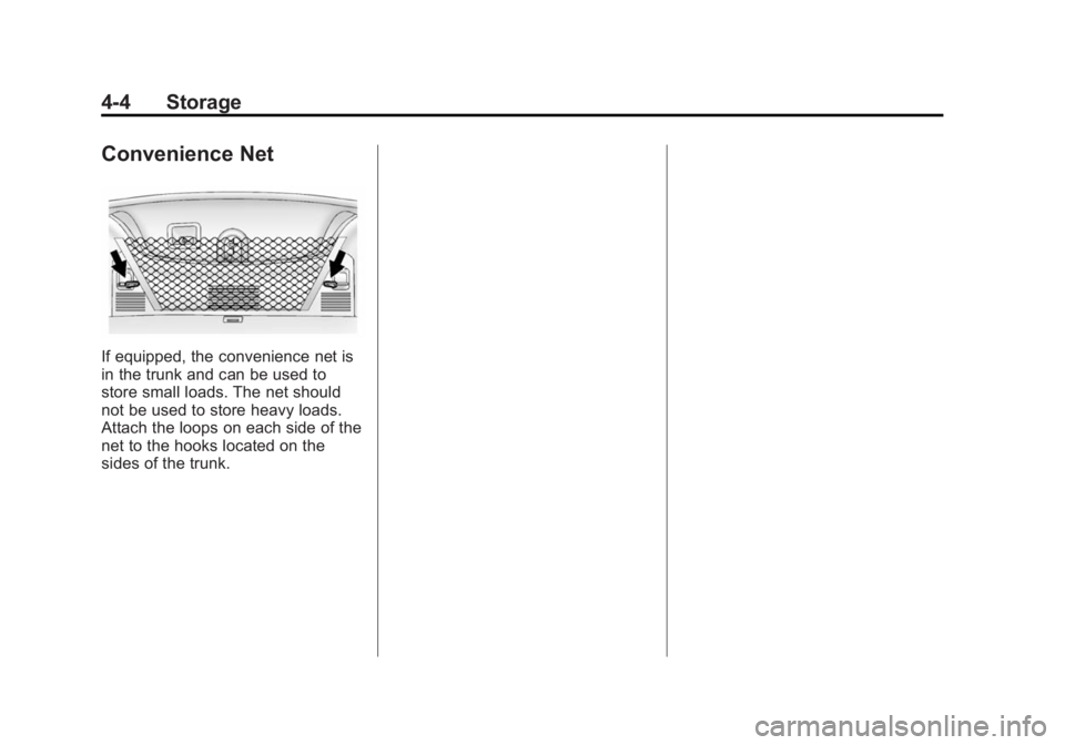 BUICK REGAL 2014 Owners Manual Black plate (4,1)Buick Regal Owner Manual (GMNA-Localizing-U.S./Canada/Mexico-
6081497) - 2014 - CRC 2nd Edition - 11/22/13
4-4 Storage
Convenience Net
If equipped, the convenience net is
in the trunk BUICK REGAL 2014 Owners Manual Black plate (4,1)Buick Regal Owner Manual (GMNA-Localizing-U.S./Canada/Mexico-
6081497) - 2014 - CRC 2nd Edition - 11/22/13
4-4 Storage
Convenience Net
If equipped, the convenience net is
in the trunk